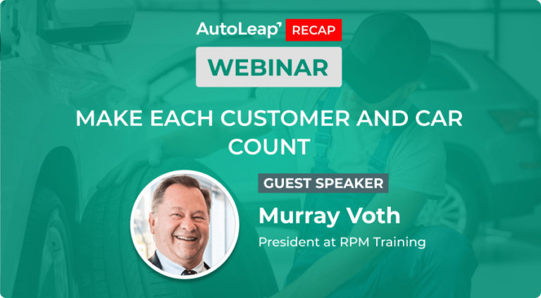 AutoLeap Webinar Recap on How to Make Each Customer Car Count. Guest Speaker is Murray Voth.