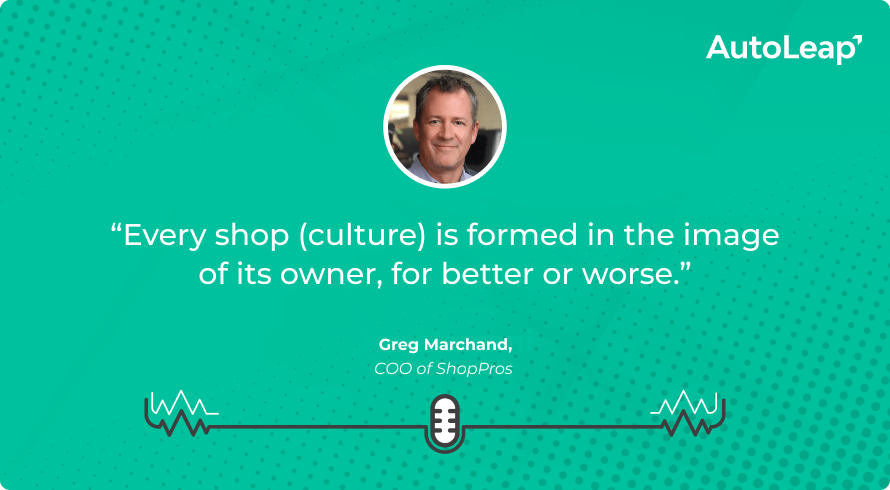 Quote from Greg Marchand on how a shop owner influences their business's work culture.