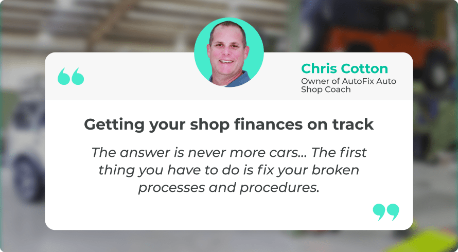 Quote from industry expert Chris Cotton on getting your shop finances on track.