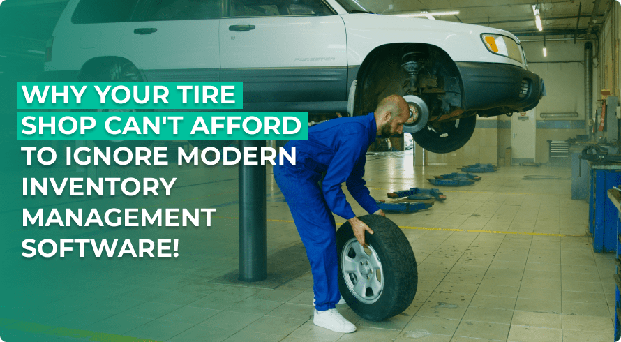 Why Your Tire Shop Can't Ignore Inventory Management Software